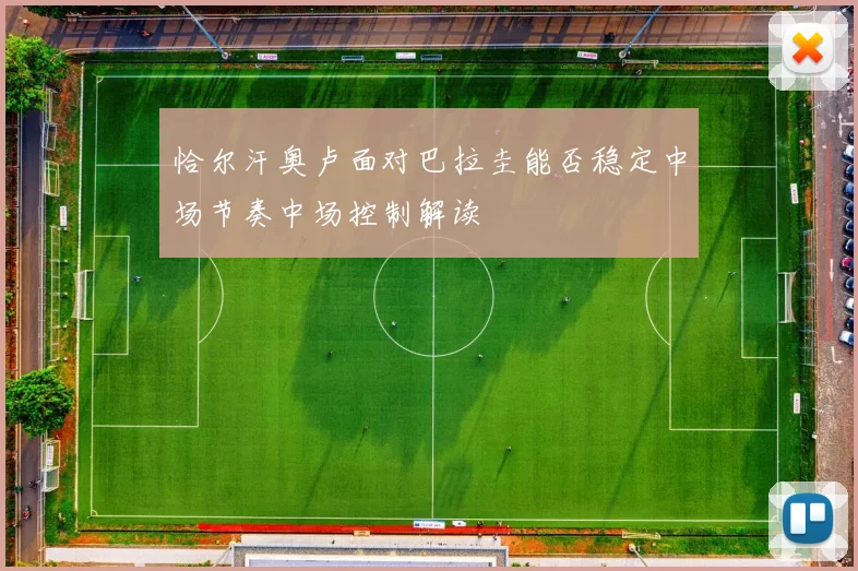 恰尔汗奥卢面对巴拉圭能否稳定中场节奏中场控制解读