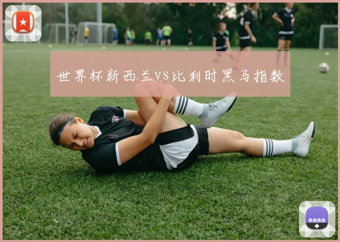 世界杯新西兰vs比利时黑马指数