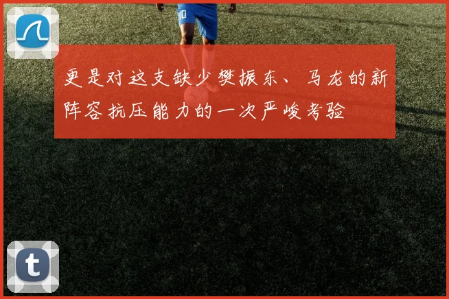 更是对这支缺少樊振东、马龙的新阵容抗压能力的一次严峻考验