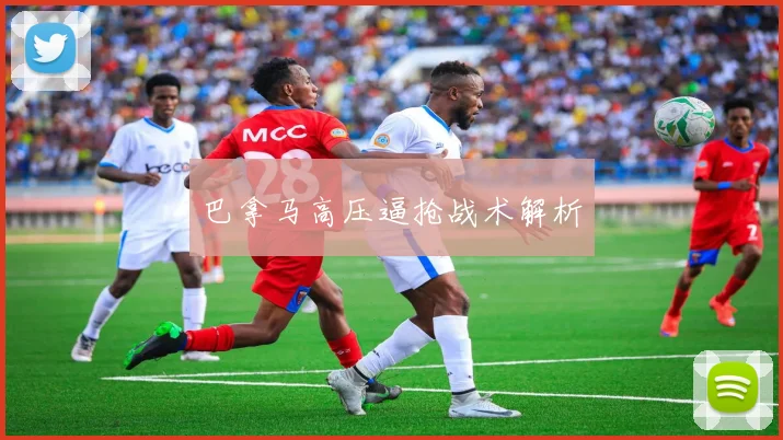 巴拿马高压逼抢战术解析