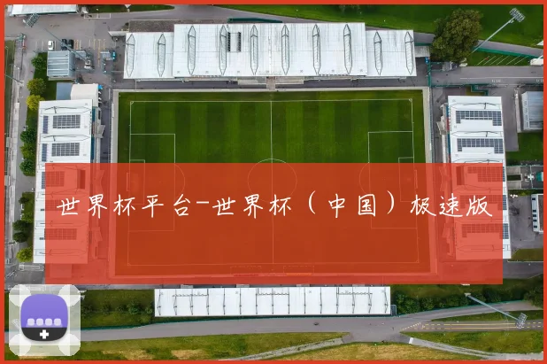 世界杯平台-世界杯（中国）极速版