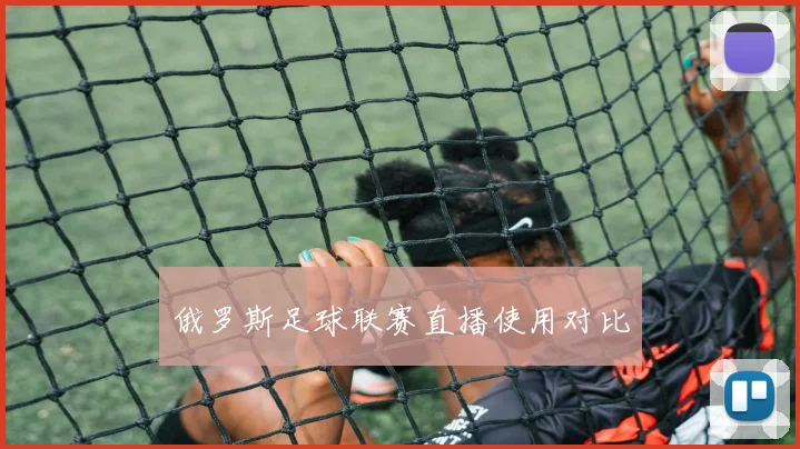 俄罗斯足球联赛直播使用对比