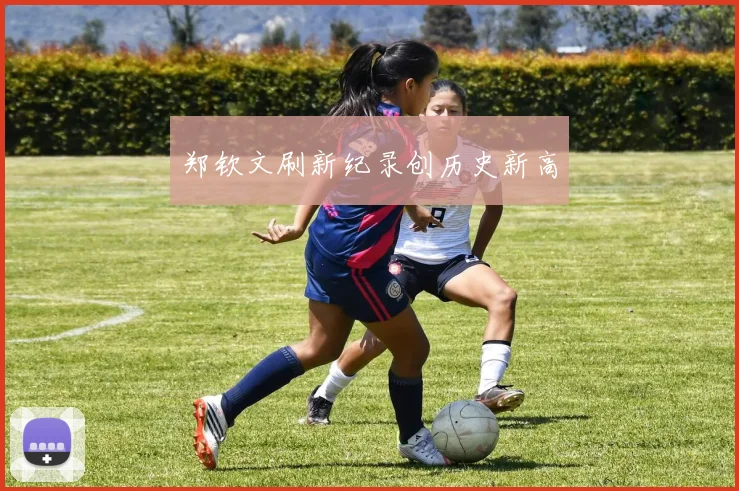 郑钦文刷新纪录创历史新高