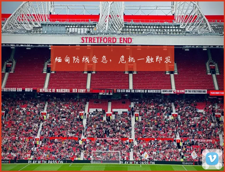 缅甸防线告急，危机一触即发