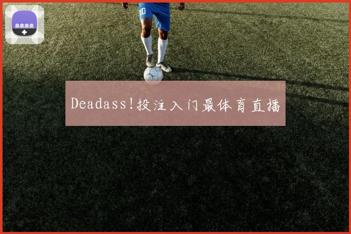 Deadass!投注入门最体育直播