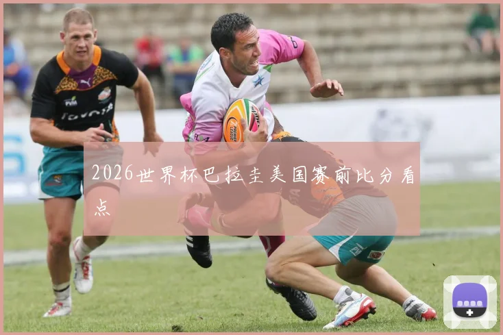2026世界杯巴拉圭美国赛前比分看点
