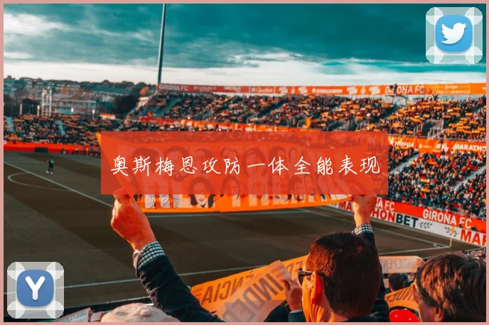 奥斯梅恩攻防一体全能表现