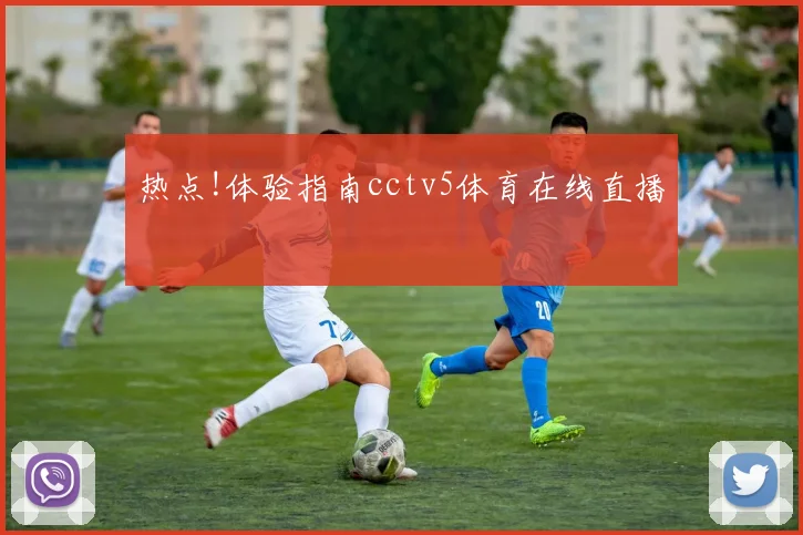 热点!体验指南cctv5体育在线直播