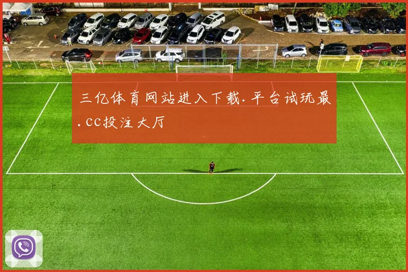 三亿体育网站进入下载.平台试玩最.cc投注大厅
