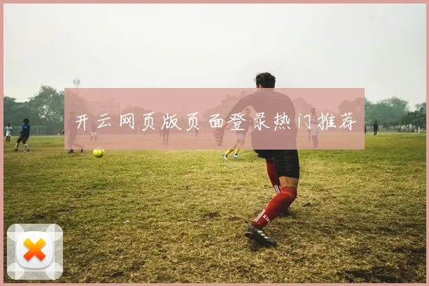 开云网页版页面登录热门推荐
