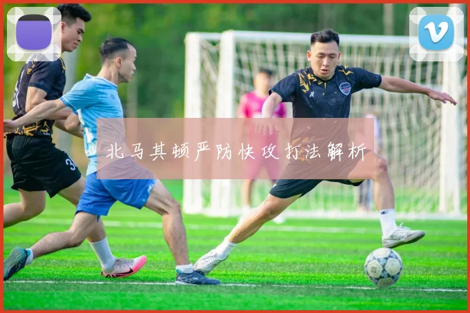 北马其顿严防快攻打法解析