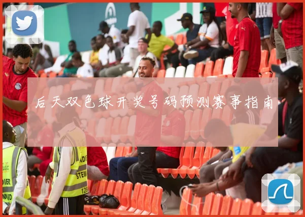 后天双色球开奖号码预测赛事指南