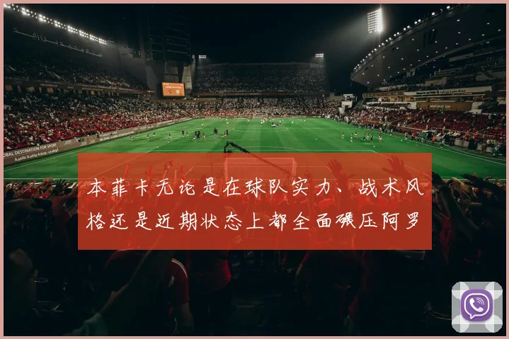 本菲卡无论是在球队实力、战术风格还是近期状态上都全面碾压阿罗卡
