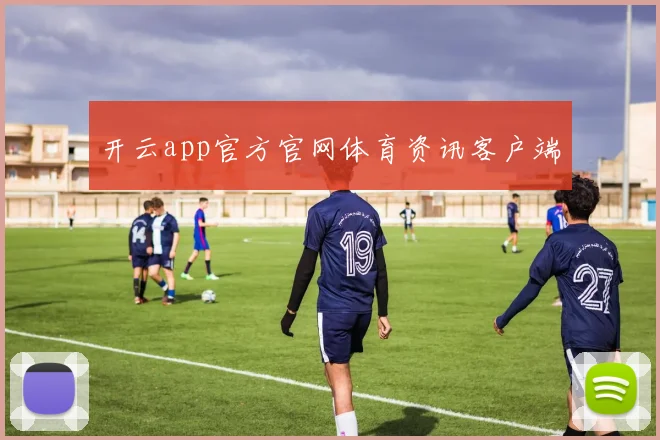 开云app官方官网体育资讯客户端