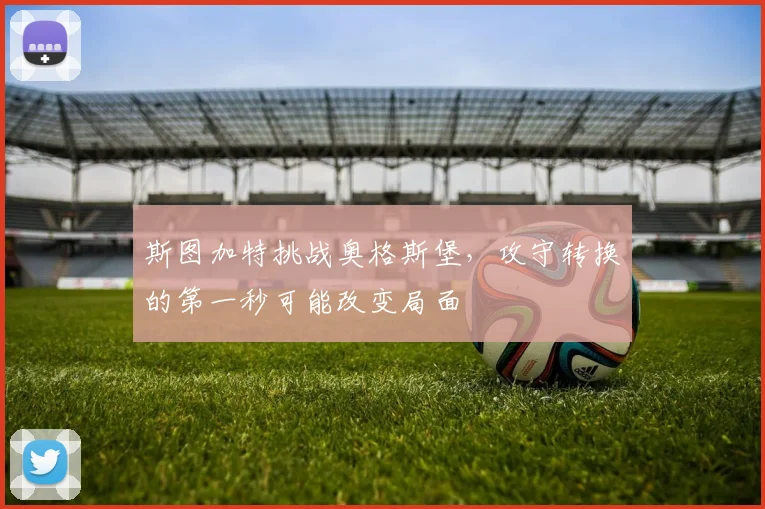 斯图加特挑战奥格斯堡，攻守转换的第一秒可能改变局面