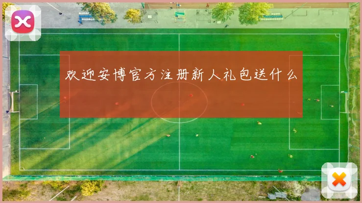 欢迎安博官方注册新人礼包送什么